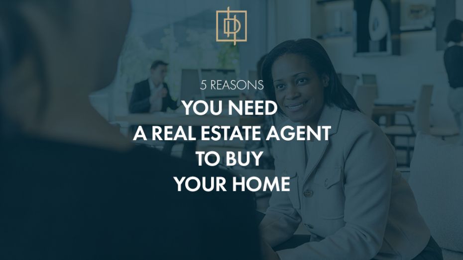 5 reasons you need a Real Estate Agent to Buy your home