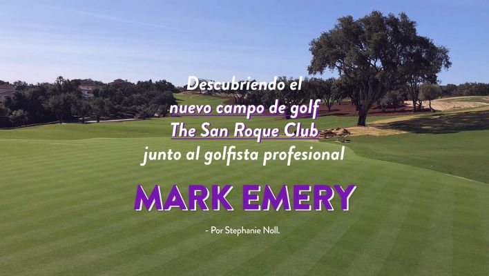 Descubriendo el nuevo campo de The San Roque Golf Club con el golfista profesional Mark Emery