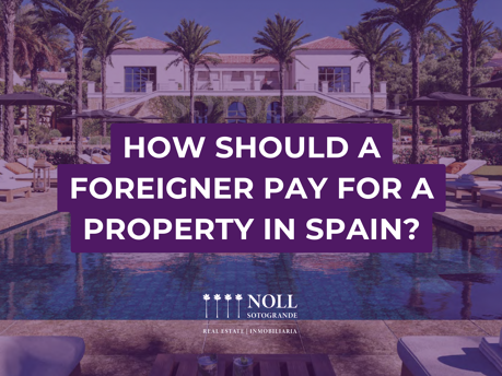 How Should a Foreigner Pay for a Property in Spain? Scenarios, Taxes, and Legal Advice