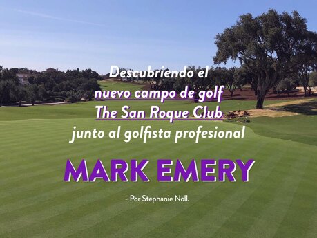 Descubriendo el nuevo campo de The San Roque Golf Club con el golfista profesional Mark Emery