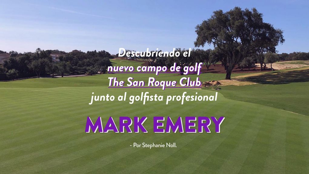 Descubriendo el nuevo campo de The San Roque Golf Club con el golfista profesional Mark Emery